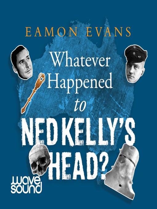 Title details for Whatever Happened to Ned Kelly's Head by Eamon Evans - Wait list